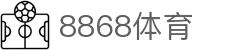 8868官方网站体育-8868体育进入入口